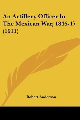 An Artillery Officer In The Mexican War, 1846-4... 0548775737 Book Cover