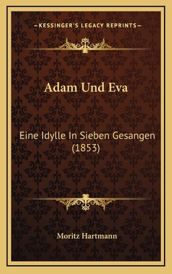 Adam Und Eva: Eine Idylle In Sieben Gesangen (1... [German] 1168191114 Book Cover