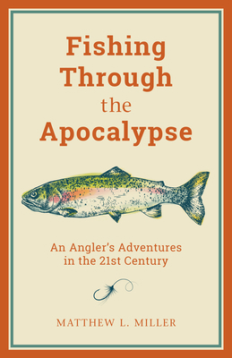 Fishing Through the Apocalypse: An Angler's Adv... 149305774X Book Cover