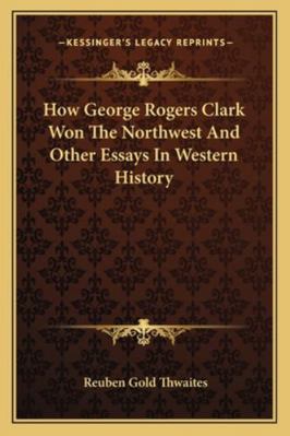 How George Rogers Clark Won The Northwest And O... 1162935200 Book Cover