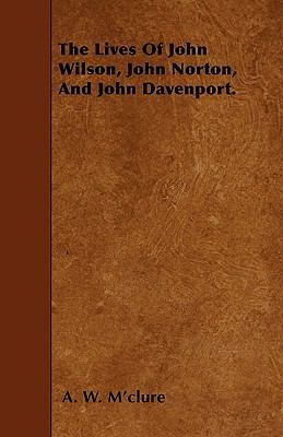The Lives Of John Wilson, John Norton, And John... 1445589893 Book Cover