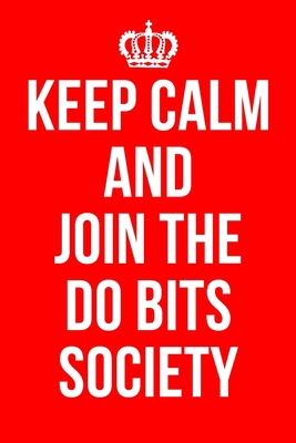 KEEP CALM AND JOIN THE DO BITS SOCIETY: Funny Notebook / Notepad / Journal / Diary for TV Fans, Gag Gifts for Men Women Teens, 120 Lined Pages A5.