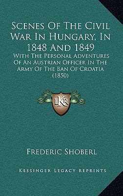 Scenes Of The Civil War In Hungary, In 1848 And... 1165840464 Book Cover