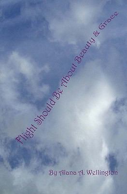 Flight Should Be About Beauty & Grace: Revised ... 1442148721 Book Cover
