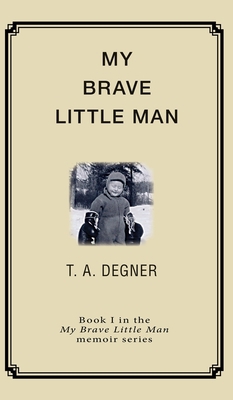My Brave Little Man: A trauma filled childhood ... 0983663661 Book Cover