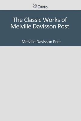 The Classic Works of Melville Davisson Post