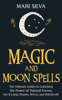 Magic and Moon Spells: The Ultimate Guide to Un... 1954029845 Book Cover