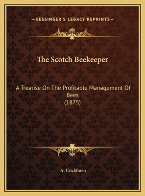 The Scotch Beekeeper: A Treatise On The Profita... 1169595472 Book Cover