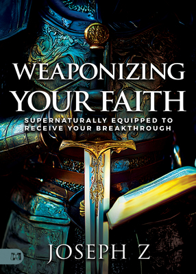 Weaponizing Your Faith: Supernaturally Equipped... 166751136X Book Cover