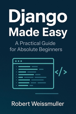 Django Made Easy: A Practical Guide for Absolut... B0FTFT6ZF9 Book Cover