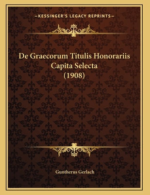 De Graecorum Titulis Honorariis Capita Selecta ... [Latin] 1167341392 Book Cover