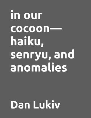 in our cocoon-haiku, senryu, and anomalies B08M87S1SX Book Cover
