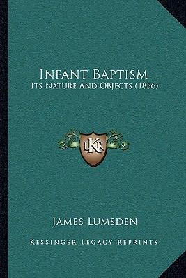 Infant Baptism: Its Nature And Objects (1856) 1166016706 Book Cover