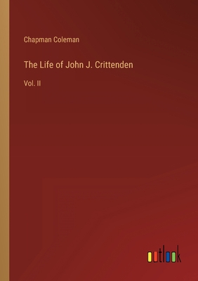The Life of John J. Crittenden: Vol. II 3368143344 Book Cover