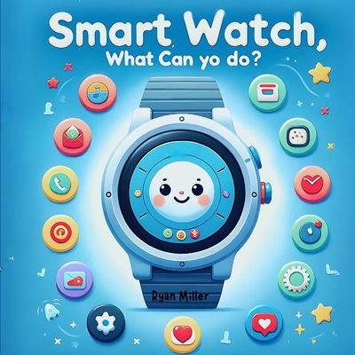 Smart Watch, What Can You Do?: Discover the Ama... B0D449KXDJ Book Cover