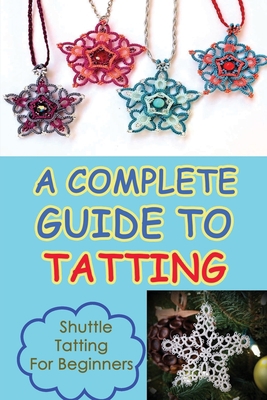 A Complete Guide To Tatting: Shuttle Tatting Fo... B09CKFV5TC Book Cover