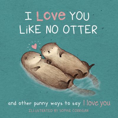 I Love You Like No Otter: Punny Ways to Say I L... 1416246630 Book Cover