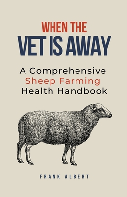 When The Vet Is Away: A Comprehensive Sheep Far... B0CJ2J7Q8H Book Cover