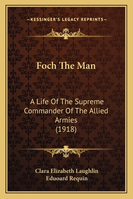 Foch The Man: A Life Of The Supreme Commander O... 1164648578 Book Cover
