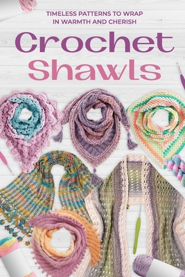 Crochet Shawls: Timeless Patterns to Wrap in Wa... B0D6ZCGRHC Book Cover