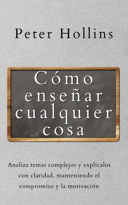 Cómo enseñar cualquier cosa: Analiza temas comp... [Spanish] 1647433142 Book Cover