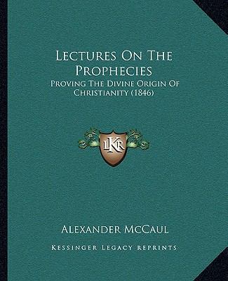Lectures On The Prophecies: Proving The Divine ... 1164930753 Book Cover