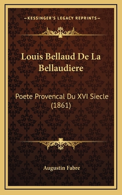 Louis Bellaud De La Bellaudiere: Poete Provenca... [French] 1166810208 Book Cover