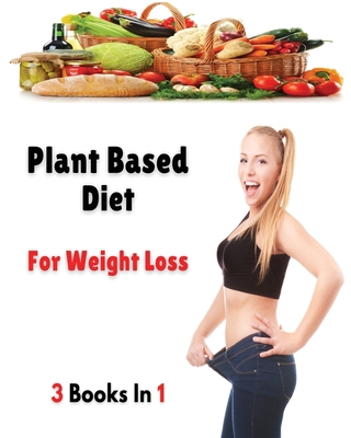 [ 3 Books in 1 ] - Plant Based Diet for Weight ... 180253069X Book Cover