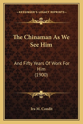 The Chinaman As We See Him: And Fifty Years Of ... 1163971332 Book Cover