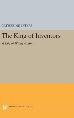 The King of Inventors: A Life of Wilkie Collins 0691635668 Book Cover