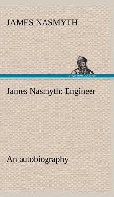 James Nasmyth: Engineer; an autobiography 384916442X Book Cover