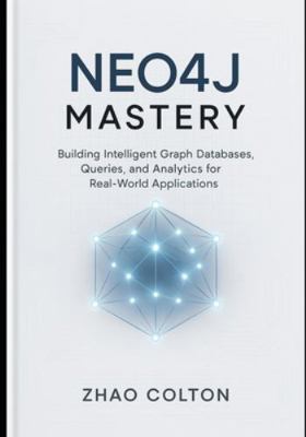 Neo4j Mastery: Building Intelligent Graph Datab... B0G51QL1GK Book Cover