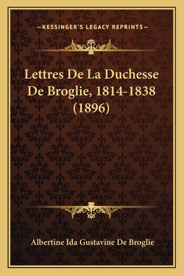 Lettres De La Duchesse De Broglie, 1814-1838 (1... [French] 1167633741 Book Cover