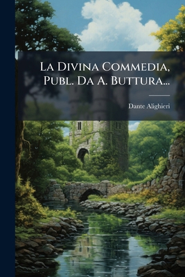 La Divina Commedia, Publ. Da A. Buttura... [Italian] 1275884660 Book Cover
