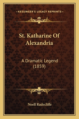 St. Katharine Of Alexandria: A Dramatic Legend ... 1165588854 Book Cover