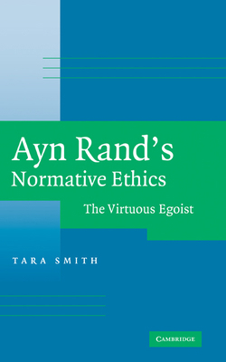 Ayn Rand's Normative Ethics: The Virtuous Egoist 0521860504 Book Cover