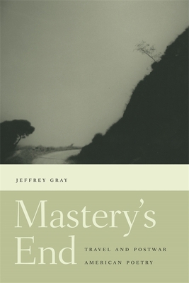 Mastery's End: Travel and Postwar American Poetry 0820326631 Book Cover