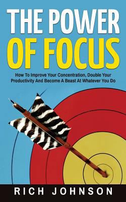 The Power Of Focus: How To Improve Your Concent... 1537668811 Book Cover