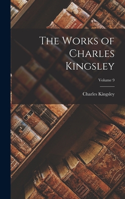 The Works of Charles Kingsley; Volume 9 1018430601 Book Cover