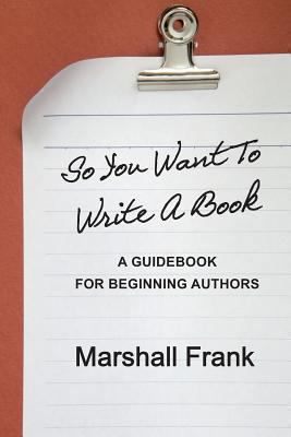 So You Want To Write A Book: A Guidebook For Be... 0615706932 Book Cover