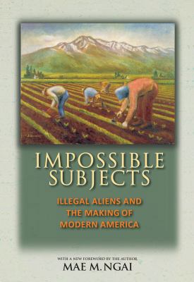 Impossible Subjects: Illegal Aliens and the Mak... 0691160821 Book Cover