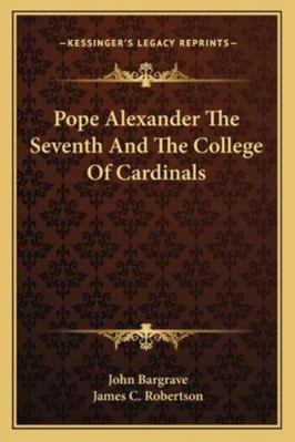 Pope Alexander The Seventh And The College Of C... 1163230642 Book Cover