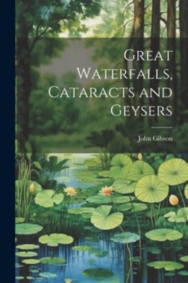 Great Waterfalls, Cataracts and Geysers 1022770047 Book Cover