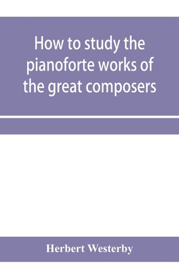 How to study the pianoforte works of the great ... 9353958326 Book Cover