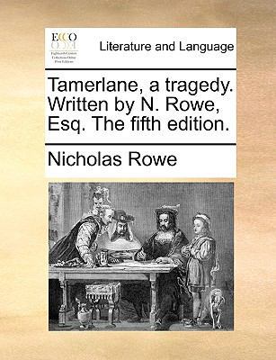 Tamerlane, a Tragedy. Written by N. Rowe, Esq. ... 1170717659 Book Cover