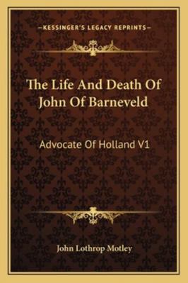 The Life and Death of John of Barneveld: Advoca... 1162931876 Book Cover