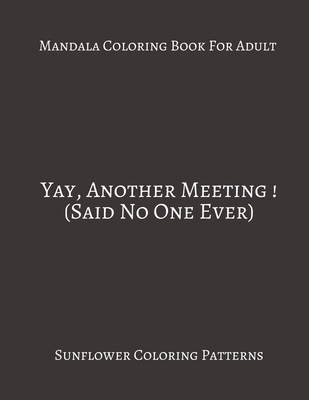 Paperback Mandala Coloring Book For Adults ~ Yay, Another Meeting! (Said No One Ever): Sunflower Coloring Patterns. Book
