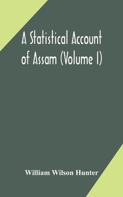 A statistical account of Assam (Volume I) 9354171613 Book Cover
