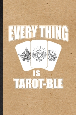 Everything Is Tarot-Ble: Novelty Tarot Card Reading Lined Notebook Blank Journal For Prophecy Fortune Teller, Inspirational Saying Unique Special Birthday Gift Idea Personalized Style B083XVZ1WD Book Cover