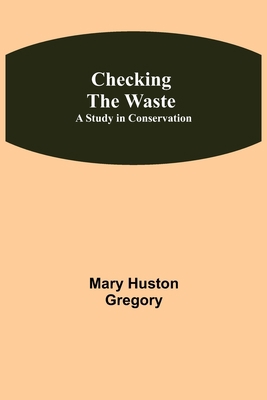 Checking the Waste; A Study in Conservation 9355117361 Book Cover